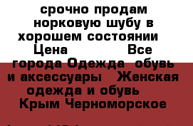 срочно продам норковую шубу в хорошем состоянии › Цена ­ 30 000 - Все города Одежда, обувь и аксессуары » Женская одежда и обувь   . Крым,Черноморское